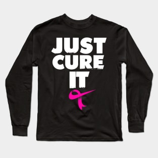 Breast Cancer Awareness  Just Cure it Long Sleeve T-Shirt